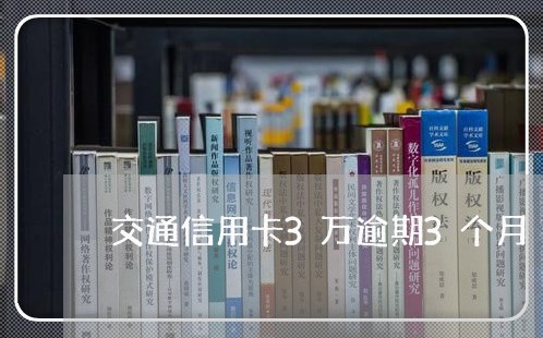 交通信用卡3万逾期3个月/2023081288251