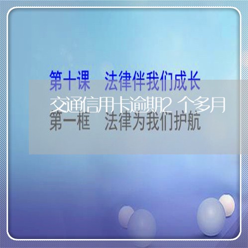 交通信用卡逾期2个多月/2023121738179