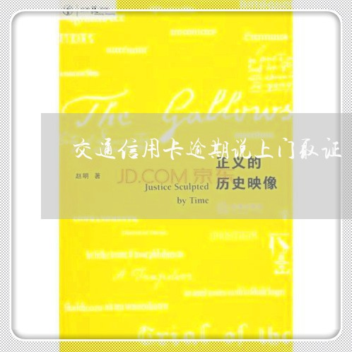 交通信用卡逾期说上门取证/2023121792505