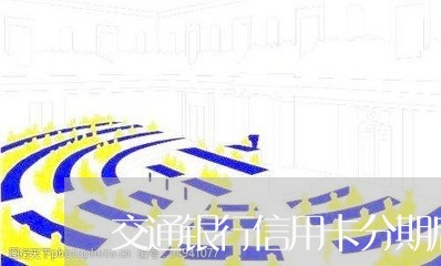 交通银行信用卡分期后没还/2023081439583