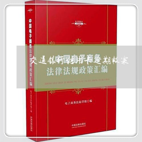 交通银行信用卡逾期报案/2023062816260