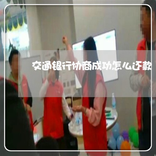 交通银行协商成功怎么还款/2023092542717