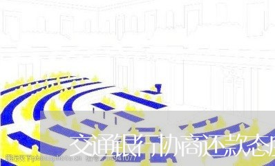 交通银行协商还款态度强硬怎么办/2023100826150