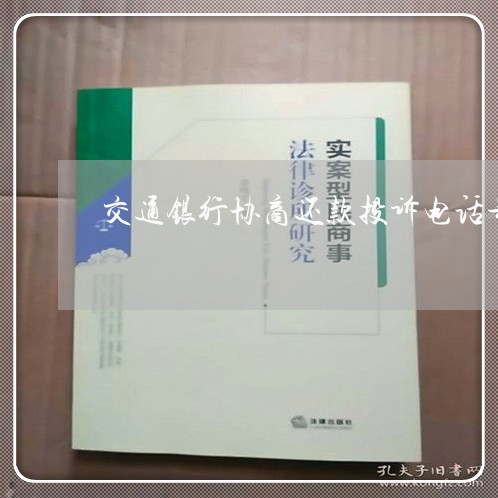 交通银行协商还款投诉电话号码/2023100702715