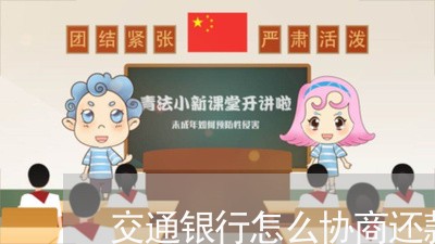 交通银行怎么协商还款方式更改/2023062033936