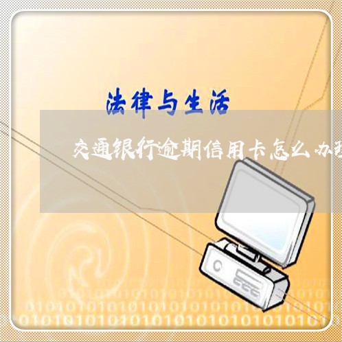 交通银行逾期信用卡怎么办理/2023053004048