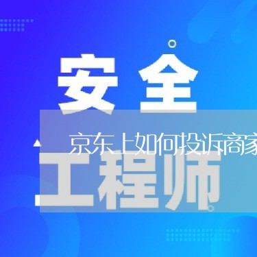 京东上如何投诉商家/2023022773592