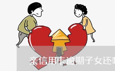 亲信用卡逾期子女还吗/2023111858372