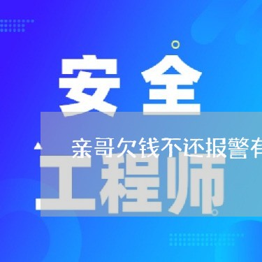 亲哥欠钱不还报警有用吗/2023120985836