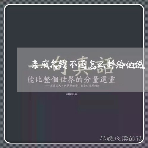 亲戚欠钱不还怎么样给他说/2023092717268