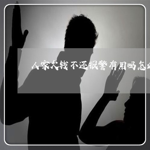 人家欠钱不还报警有用吗怎么处理/2023110830472