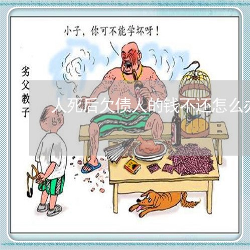 人死后欠债人的钱不还怎么办/2023110967158