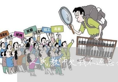 人民教师欠钱不还怎么操作/2023103151723