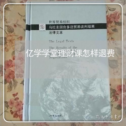 亿学学堂理财课怎样退费/2023062073035