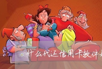 什么代还信用卡软件好一些/2023081363793