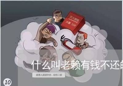 什么叫老赖有钱不还的人/2023092949313