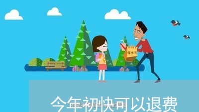 今年初快可以退费/2023060296959