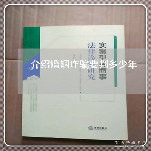 介绍婚姻诈骗要判多少年/2023081506260