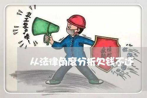 从法律角度分析欠钱不还/2023102583805