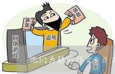 他们为题的作文800字记叙文/2023032441926