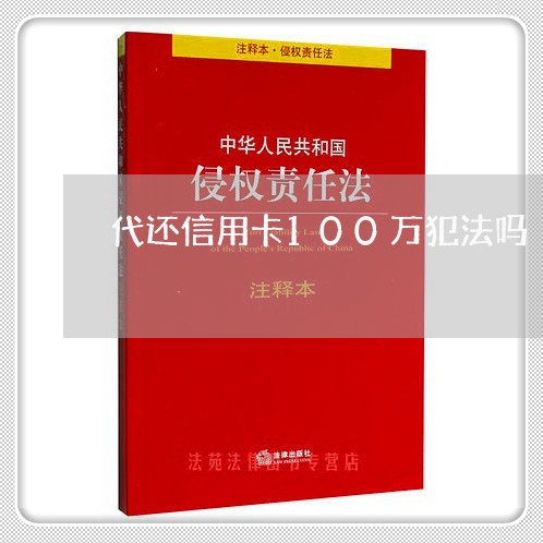 代还信用卡100万犯法吗/2023102459271