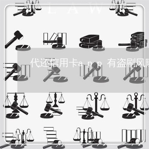 代还信用卡app有盗刷风险吗/2023081379282