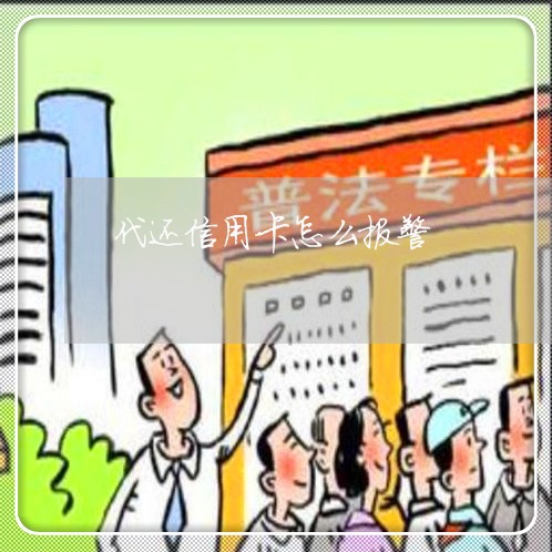 代还信用卡怎么报警/2023082736340