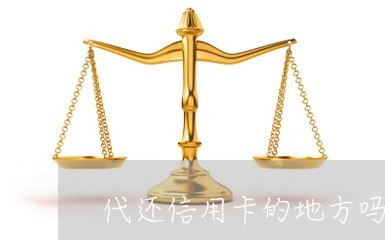 代还信用卡的地方吗/2023090501492