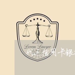 代还信用卡银行怎么看/2023102726070