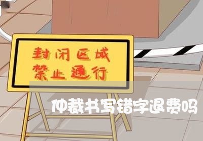 仲裁书写错字退费吗/2023061034047