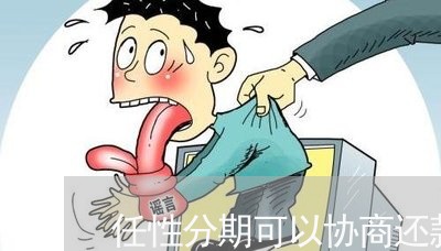 任性分期可以协商还款吗/2023092271605