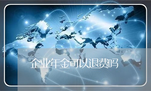 企业年金可以退费吗/2023052018170