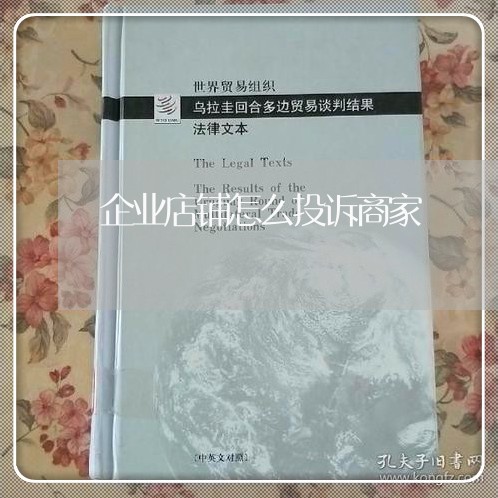 企业店铺怎么投诉商家/2023022649583