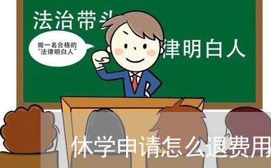 休学申请怎么退费用/2023052538160