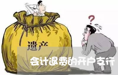 会计退费的开户支行/2023061628392