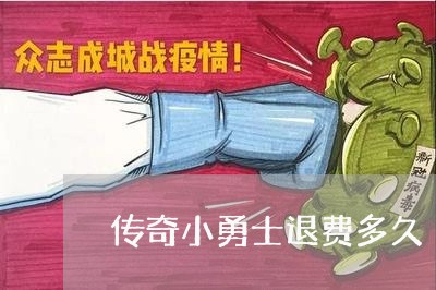 传奇小勇士退费多久/2023061587048