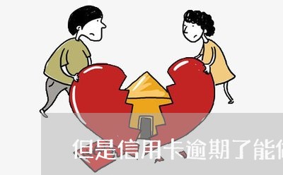 但是信用卡逾期了能做吗/2023060348694