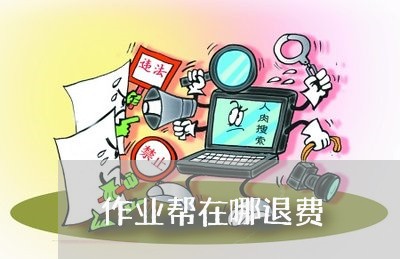 作业帮在哪退费/2023042551591