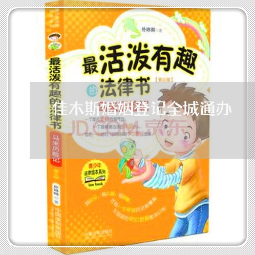 佳木斯婚姻登记全城通办/2023112649383