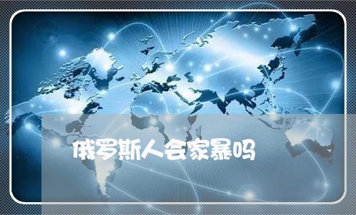 俄罗斯人会家暴吗/2023101470493