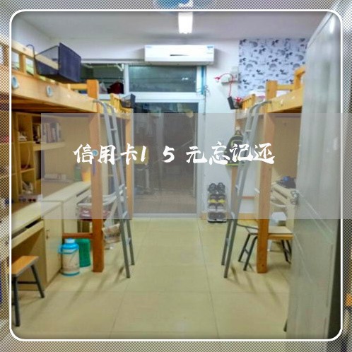 信用卡15元忘记还/2023082763937