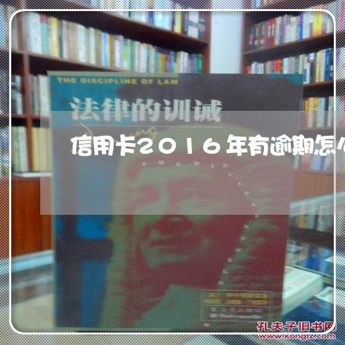 信用卡2016年有逾期怎么处理/2023091596737