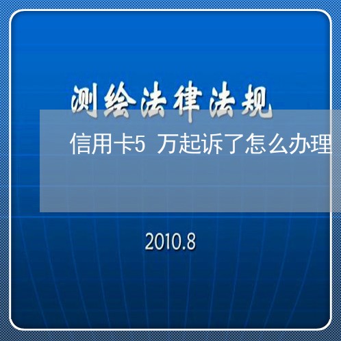 信用卡5万起诉了怎么办理/2023081284604