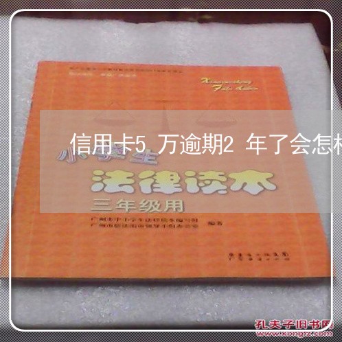 信用卡5万逾期2年了会怎样样/2023072381582