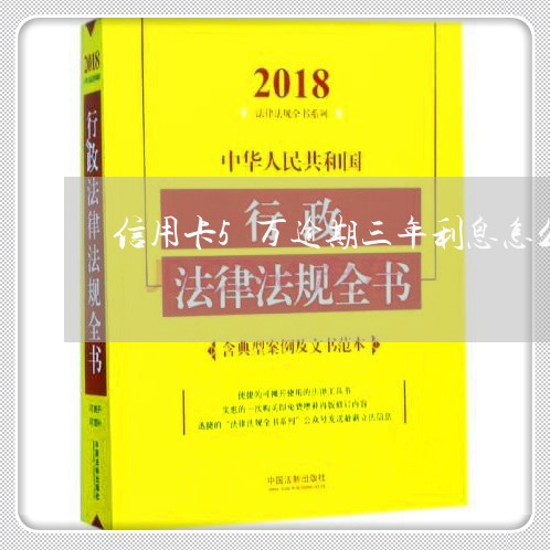 信用卡5万逾期三年利息怎么算的/2023053138291