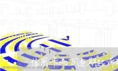 信用卡两万逾期起诉取保候审/2023112419382