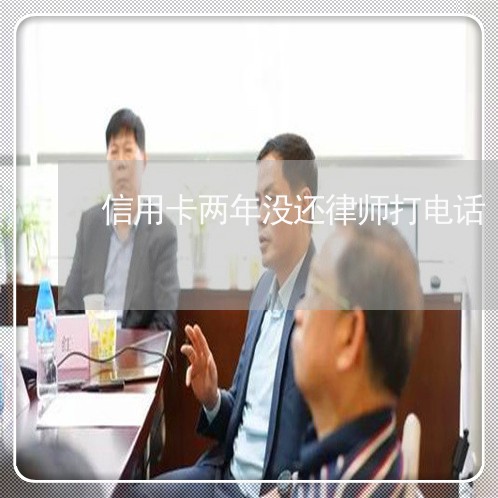 信用卡两年没还律师打电话/2023081329372