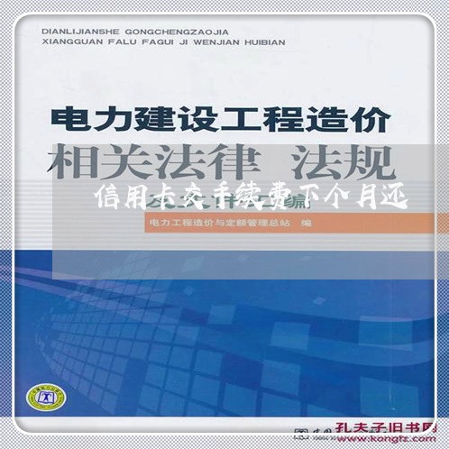 信用卡交手续费下个月还/2023081352582