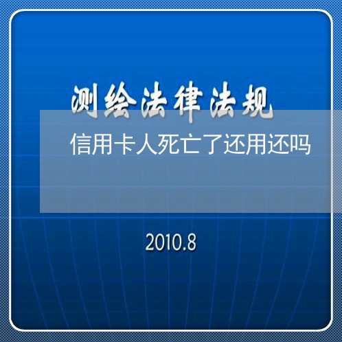 信用卡人死亡了还用还吗/2023080204270