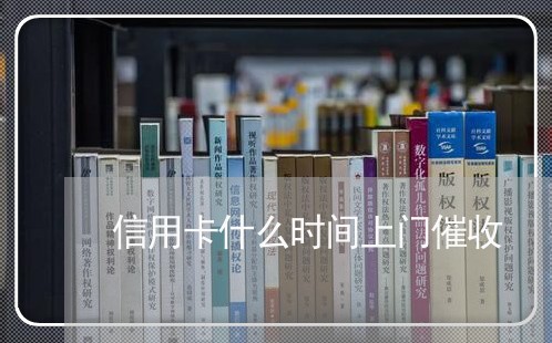 信用卡什么时间上门催收/2023072429160